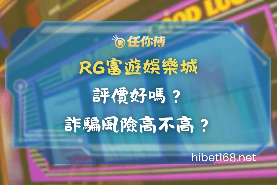 RG富遊娛樂城評價好嗎？詐騙風險高不高？